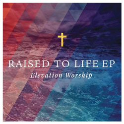 Elevation Worship - Raised to life [EP]