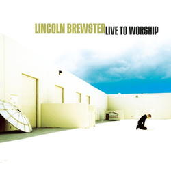 Live to Worship - Lincoln Brewster