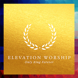 Only King Forever - Elevation Worship