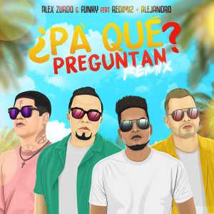 Alex Zurdo - ¿Pa' Qué Preguntan_ (Remix) (Feat. Funky, Redimi2, Alejandro , Almigthy) (Single)