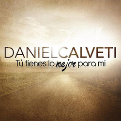 Tú Tienes Lo Mejor para Mi - Daniel Calveti