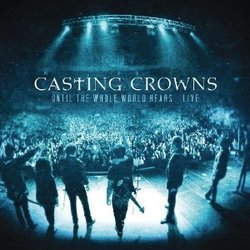 Until The Whole World Hears Live - Casting Crowns