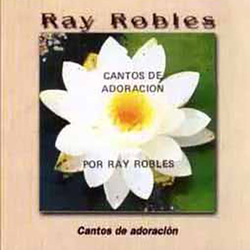 Cantos de Adoración - Ray Robles