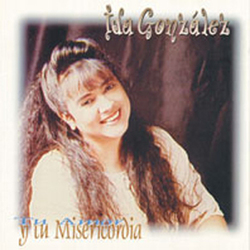 Tu Amor y Tu Misericordia - Ida Gonzalez