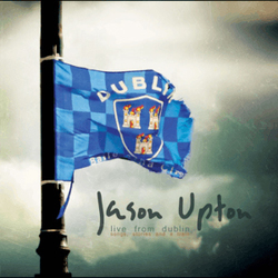 Jason Upton - Live From Dublin Songs: Stories and a Train