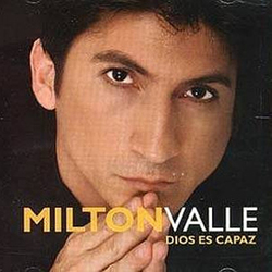 Milton Valle - Dios Es Capaz